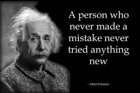 A person who never made a mistake never tried anything new - Albert Einstein
